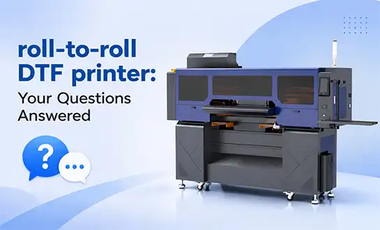 roll-to-roll DTF printer: Your Questions Answered